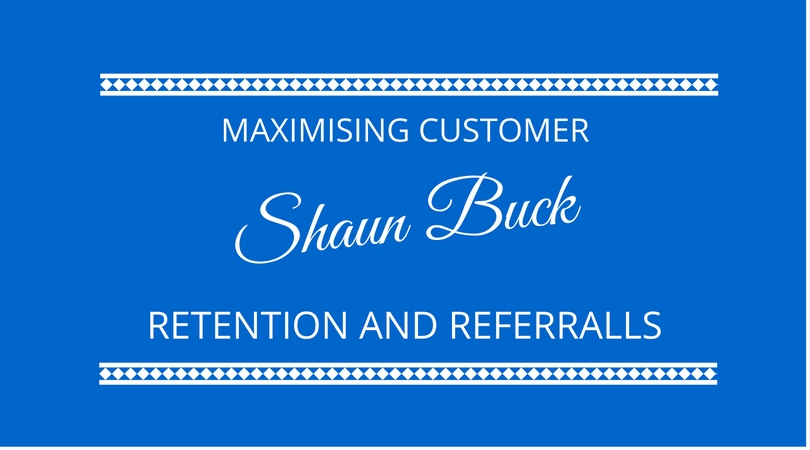 Customer Retention and Maximising Referrals with Shaun Buck