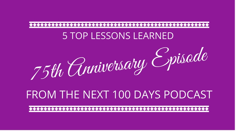 episode 75 - Top Lessons Learned from The Next 100 Days Podcast Guests