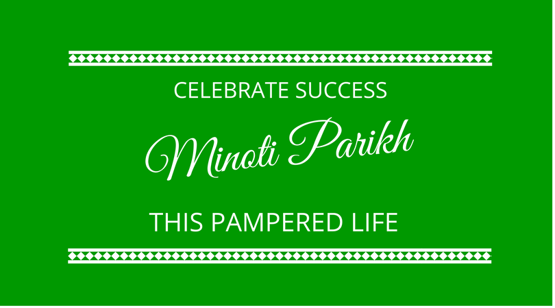 This Pampered Life - How to celebrate success - Minoti Parikh