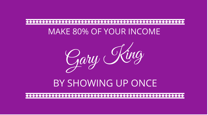 #115 Gary King – Earn 80% of Your Income by Showing Up Once