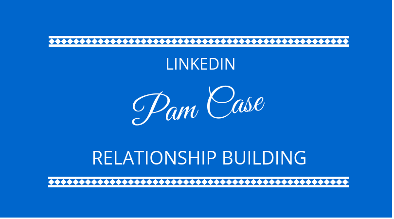 #144 Pam Case – Relationship Building on LinkedIn