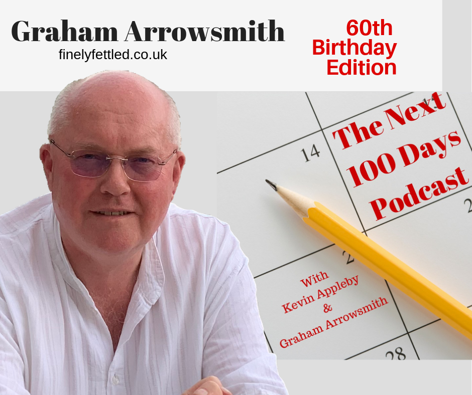 Graham Arrowsmith at 60, The Next 100 Days Podcast