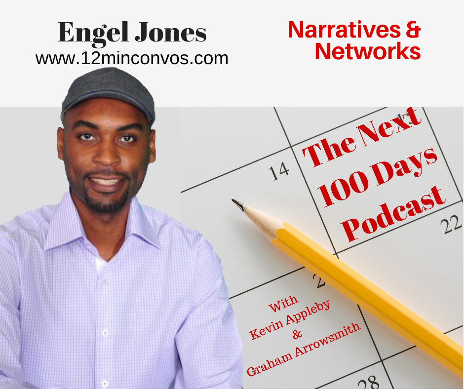 Engel Jones on the next 100 days podcast, narrative and networks with Graham Arrowsmith and Kevin appleby 