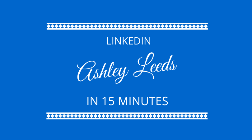 #290 – Ashley Leeds – Linkedin in 15 Minutes