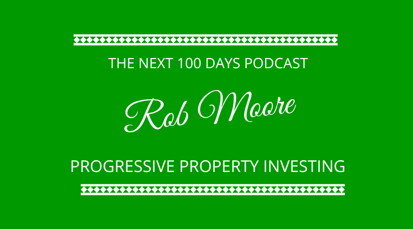 Disruptor and property investor Rob Moore joins Kevin Appleby and Graham Arrowsmith on The Next 100 Days Podcast