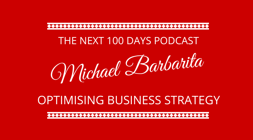 Michael Barbarita discusses optimising business strategy with Kevin Appleby and Graham Arrowsmith on the next 100 days podcast