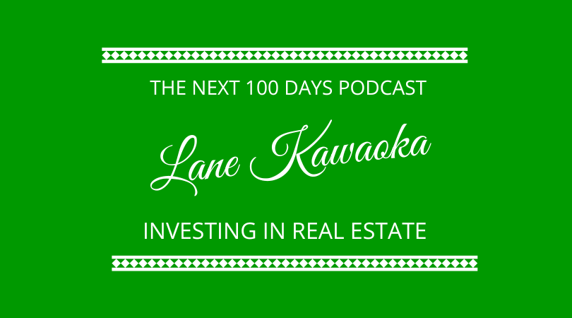 Lane Kawaoka discusses Investing in Real Estate with Kevin Appleby and Graham Arrowsmith on The Next 100 Days Podcast