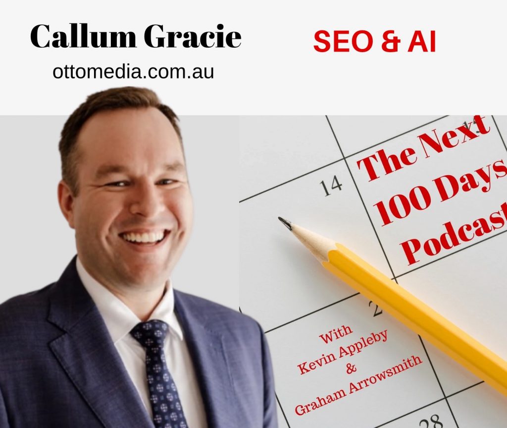 Callum Gracie, SEO & AI, OttoMedia, Canberra, The Next 100 Days Podcast