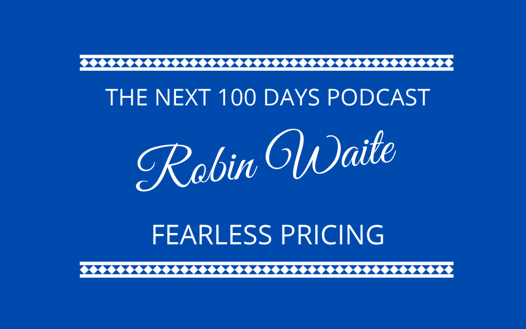Robin Waite discusses fearless pricing with Kevin Appleby and Graham Arrowsmith on The Next Hundred Days Podcast